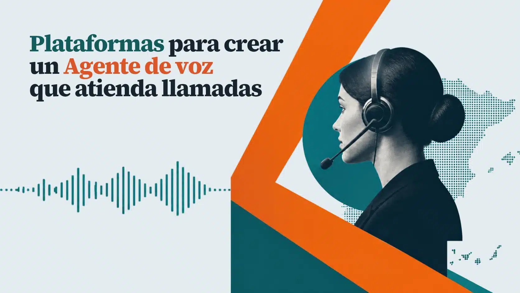 Plataformas para crear un Agente de voz que atienda llamadas en España 1 Mujer con auriculares y micrófono ante un mapa de España hecho de puntos y una onda de audio. Texto: «Plataformas para crear un Agente de voz que atienda llamadas».